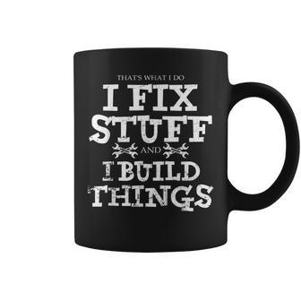Thats What I Do I Fix Stuff And I Build Things Funny Quotes Coffee Mug - Seseable