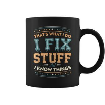 Thats What I Do I Fix Stuff & I Know Things Funny Men Quote Coffee Mug - Seseable