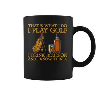 Thats What I Do I Play Golf I Drink Bourbon & I Know Things Coffee Mug - Seseable