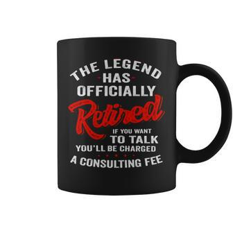 The Legend Has Ly Retired If You Want To Talk You’Ll Be Charged A Consulting Fee Coffee Mug