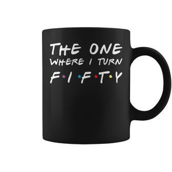 The One Where I Turn Fifty Anniversary 50Th Birthday Gift Coffee Mug - Seseable