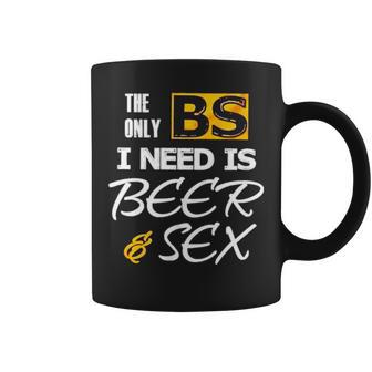 The Only Bs I Need Is Beer And Sex T Coffee Mug | Mazezy