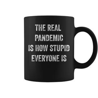 The Real Pandemic Is How Stupid Everyone Is Coffee Mug - Seseable