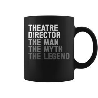 Theatre Director The Man Myth Legend Actor Musical Director Coffee Mug - Seseable