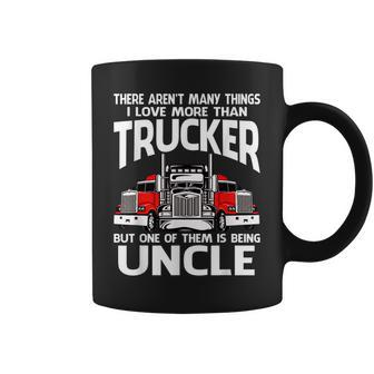 There Arent Many Things I Love More Than Trucker Uncle Coffee Mug - Seseable