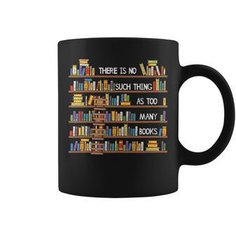 There Is No Such Thing As Too Many Books Lover Coffee Mug - Seseable