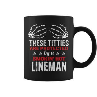These Titties Protected By Smokin Hot Lineman Proud Wife Coffee Mug | Mazezy