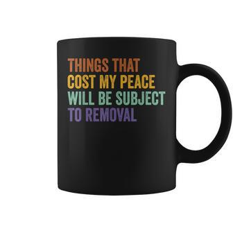 Things That Cost Me My Peace Will Be Subject To Removal Coffee Mug - Seseable