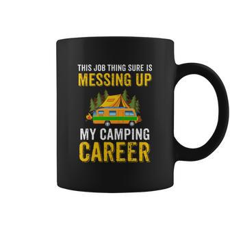 This Job Thing Sure Messing Up My Camping Career Coffee Mug - Seseable