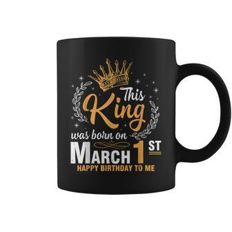This King Was Born On March 1St Happy Birthday To Me Dad Son Coffee Mug | Mazezy