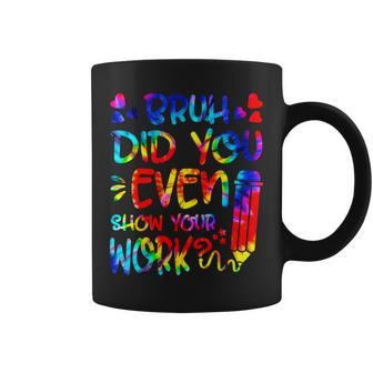 Tie Dye Bruh Did You Even Show Your Work Funny Math Teacher Coffee Mug - Thegiftio UK