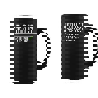 To Do List Your Mom To Do List Your Mom Your Sister Coffee Mug - Thegiftio