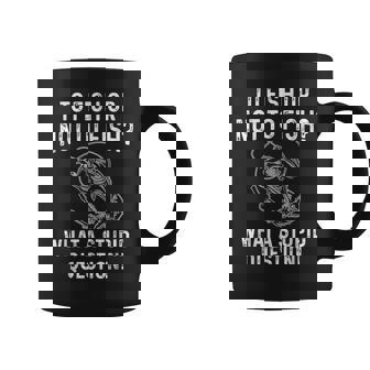 To Fish Ors Not To Fish Whats A Stupids Question Funny Coffee Mug | Mazezy