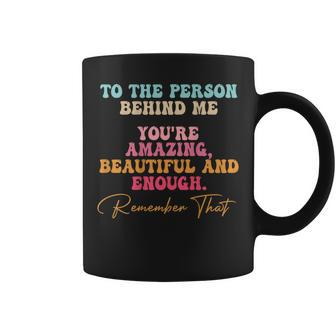 To The Person Behind Me You Matter Self Love Mental Health Coffee Mug | Mazezy