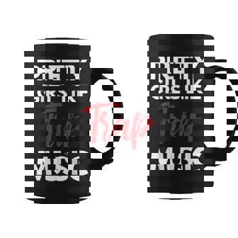 Trap Music Gift Pretty Girls Like Trap Music Coffee Mug | Mazezy