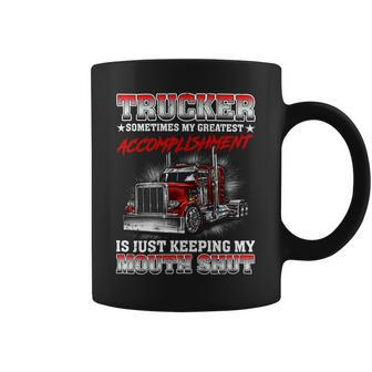 Trucker Sometimes My Greatest Accomplishment Is Just Keeping My Mouth Shut Coffee Mug - Seseable