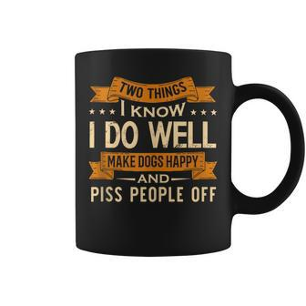 Two Things I Know I Do Well Make Dogs Happy Piss People Off Coffee Mug - Thegiftio UK