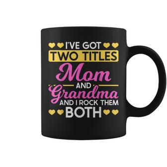Two Titles Mom And Grandma I Have Two Titles Mom And Grandma Coffee Mug - Seseable