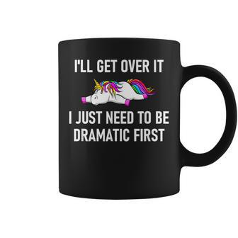 Unicorn Ill Get Over It I Just Need To Be Dramatic First Coffee Mug | Mazezy