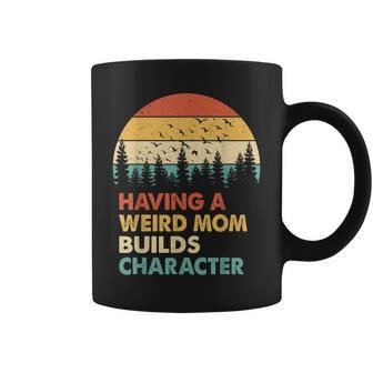 Vintage Having A Weird Mom Builds Character Proud Daughters Coffee Mug | Mazezy