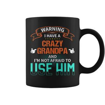 Warning I Have A Crazy Grandpa And Im Not Afraid To Use Him Coffee Mug | Mazezy