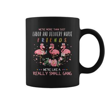 We Are More Than Just Labor And Delivery Nurse Friends We Are Like A Really Small Gang Flamingo Nursing Job Coffee Mug - Thegiftio UK