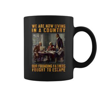 We Are Now Living In A Country Our Founding Fathers Fought Coffee Mug | Mazezy