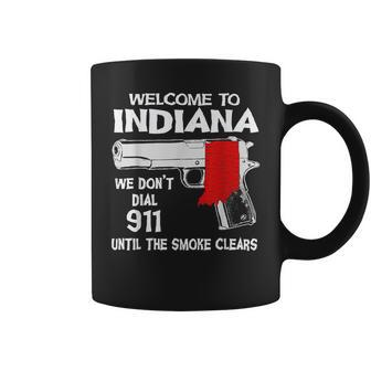 Welcome To Indiana We Dont Dial 911 Until The Smoke Clears Coffee Mug | Mazezy