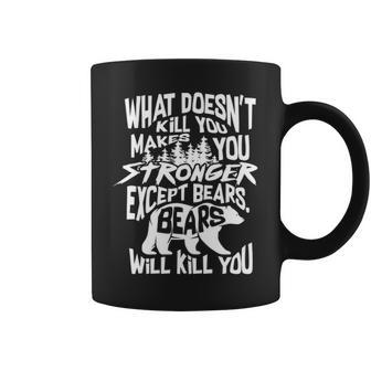 What Doesnt Kill You Makes You Stronger Except Bears Gift Coffee Mug - Seseable