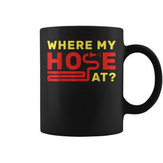 Where My Hose At Fireman Fire Fighter Coffee Mug - Seseable