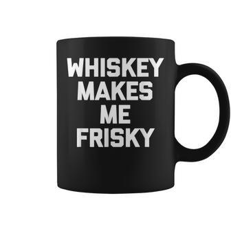 Whiskey Makes Me Frisky Funny Saying Drunk Drinking Coffee Mug - Thegiftio UK