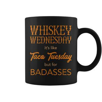 Whiskey Wednesday Is Like Taco Tuesday For Bad Asses Coffee Mug | Mazezy