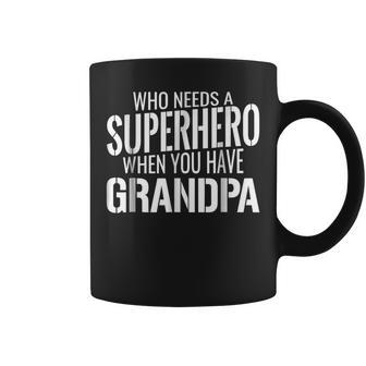 Who Needs A Superhero When You Have Grandpa Gift For Mens Coffee Mug | Mazezy