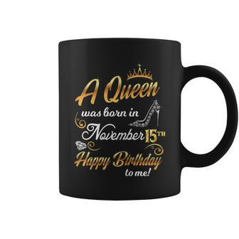 Womens A Queen Was Born In November 15Th Happy Birthday To Me 15 Coffee Mug | Mazezy