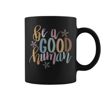 Womens Be A Good Human Kindness Positive Saying Kind Saying Coffee Mug - Seseable