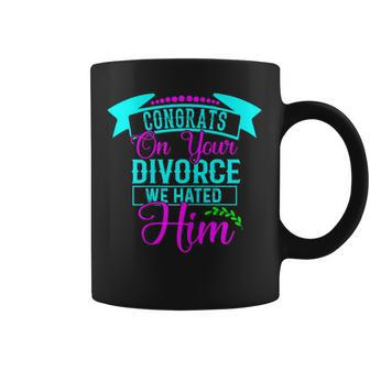 Womens Congrats On Your Divorce We Hated Him - Funny Divorce Design Coffee Mug - Seseable