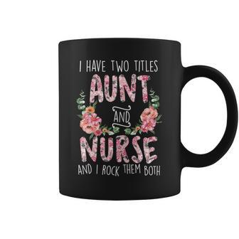 Womens Cute Flower Floral - I Have Two Titles Aunt And Nurse Coffee Mug - Seseable