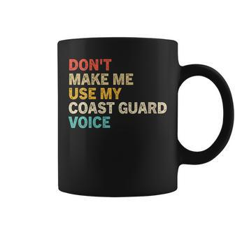 Womens Dont Make Me Use My Coast Guard Voice Funny Coast Guard Coffee Mug - Seseable