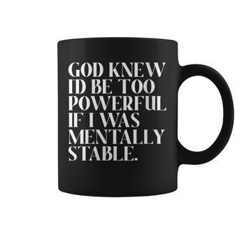 Womens God Knew Id Be Too Powerful If I Was Mentally Stable Funny Coffee Mug | Mazezy