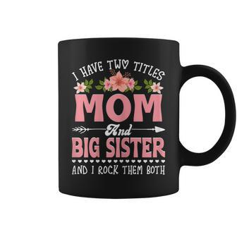 Womens I Have Two Titles Mom And Big Sister Cute Flower Mothers Day Coffee Mug - Seseable