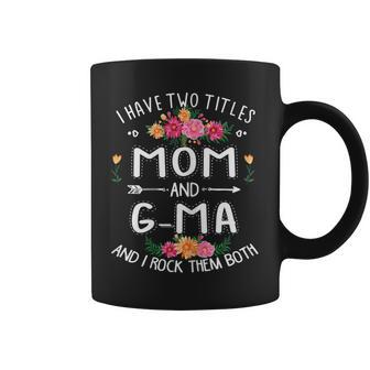 Womens I Have Two Titles Mom And G-Ma Funny Mothers Day Coffee Mug - Seseable