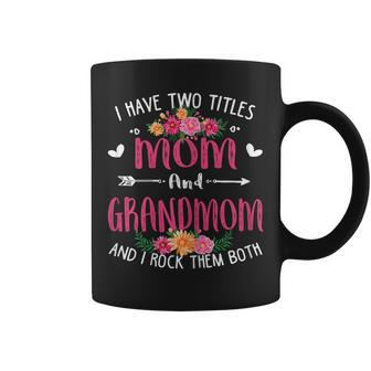 Womens I Have Two Titles Mom And Grandmom Funny Mothers Day Coffee Mug - Seseable