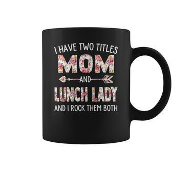 Womens I Have Two Titles Mom And Lunch Lady Mothers Day Flower Coffee Mug - Thegiftio UK