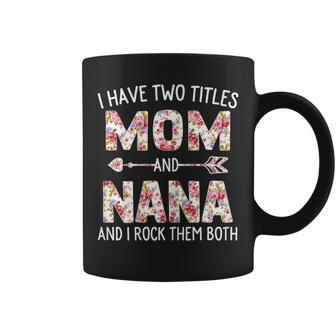 Womens I Have Two Titles Mom And Nana Floral Cute Mothers Day Coffee Mug - Thegiftio UK
