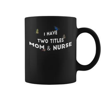 Womens I Have Two Titles Mom And Nurse V2 Coffee Mug - Seseable