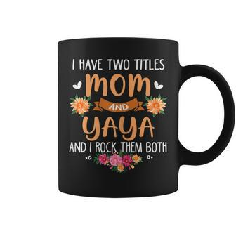 Womens I Have Two Titles Mom And Yaya Funny Mothers Day Coffee Mug - Seseable