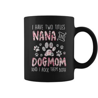 Womens I Have Two Titles Nana And Dog Mom Cute Flower Dog Lover Coffee Mug - Seseable