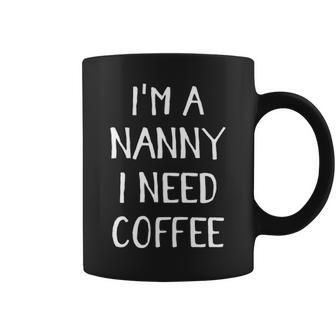 Womens Im A Nanny I Need Coffee Funny Babysitter Grandma Gift Coffee Mug - Seseable