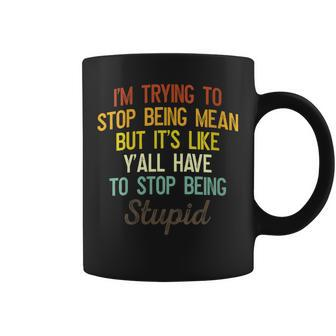 Womens Im Trying To Stop Being Mean But Its Like Yall Have To  Coffee Mug