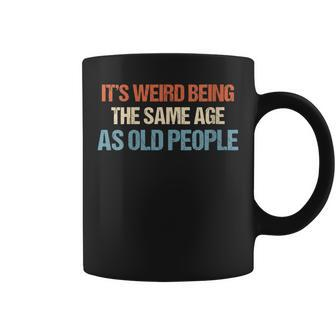 Womens Its Weird Being The Same Age As Old People Men Women Funny Coffee Mug - Thegiftio UK